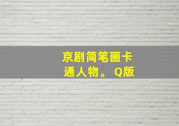 京剧简笔画卡通人物。 Q版